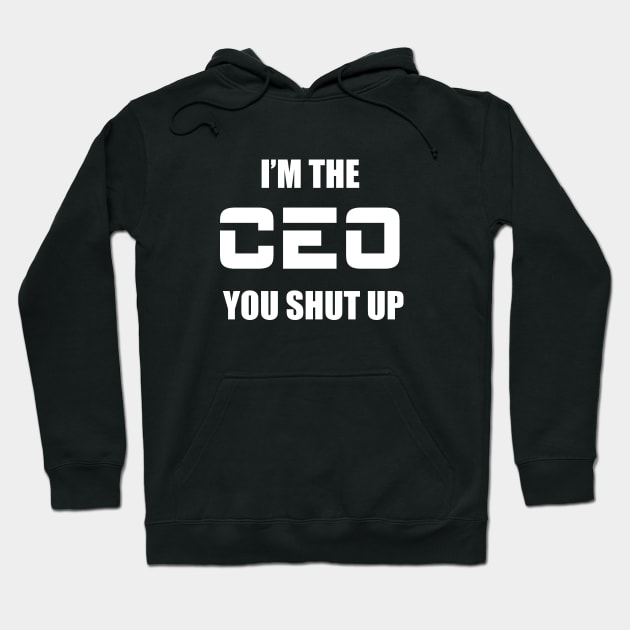 I'm The CEO You Shut Up Hoodie by Bhagila